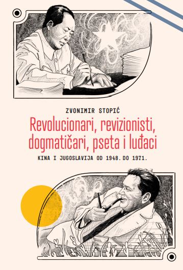 Revolucionari, revizionisti, dogmatičari, psi i luđaci: Kina i Jugoslavija od 1948. do 1971.